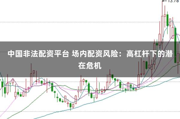 中国非法配资平台 场内配资风险：高杠杆下的潜在危机