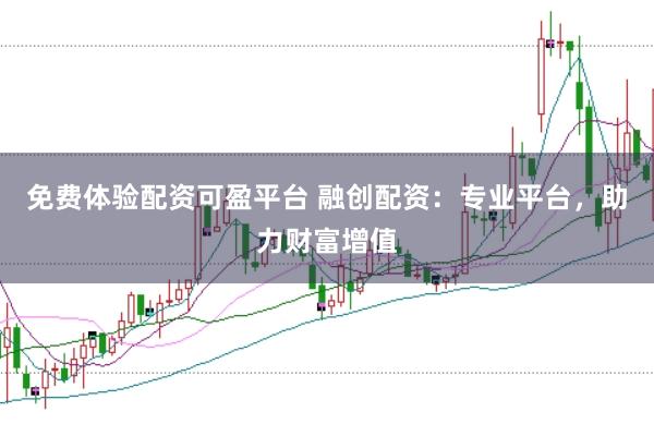 免费体验配资可盈平台 融创配资：专业平台，助力财富增值