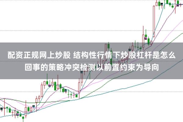 配资正规网上炒股 结构性行情下炒股杠杆是怎么回事的策略冲突检测以前置约束为导向