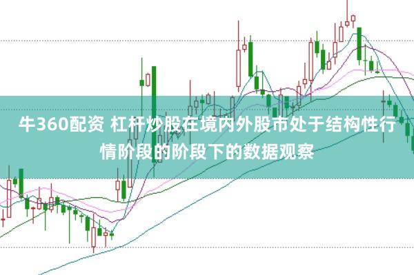 牛360配资 杠杆炒股在境内外股市处于结构性行情阶段的阶段下的数据观察