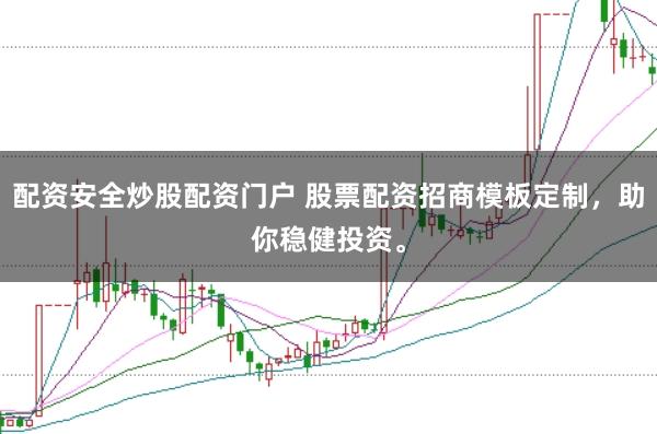 配资安全炒股配资门户 股票配资招商模板定制，助你稳健投资。
