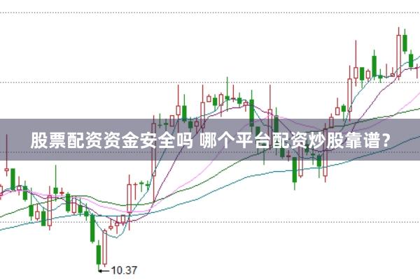 股票配资资金安全吗 哪个平台配资炒股靠谱？