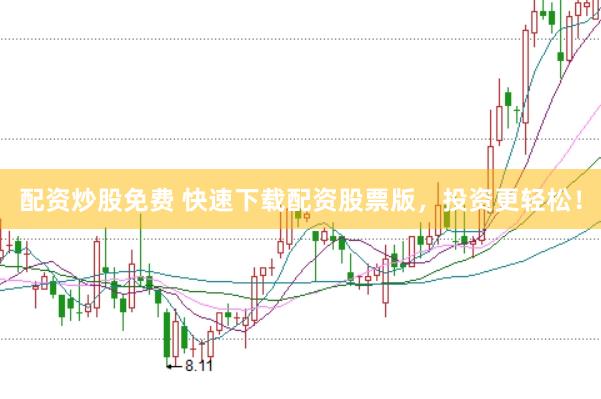 配资炒股免费 快速下载配资股票版，投资更轻松！