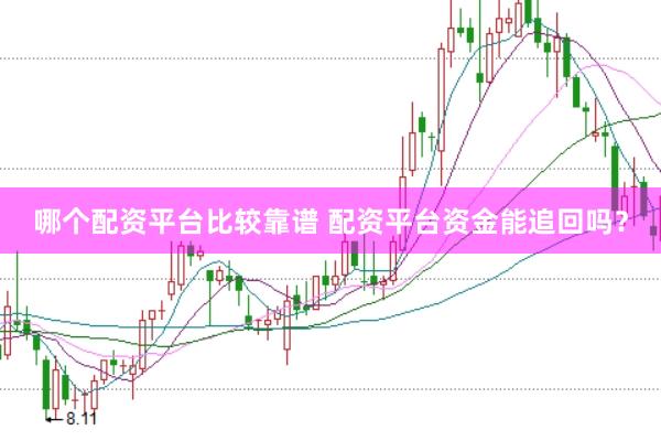 哪个配资平台比较靠谱 配资平台资金能追回吗？