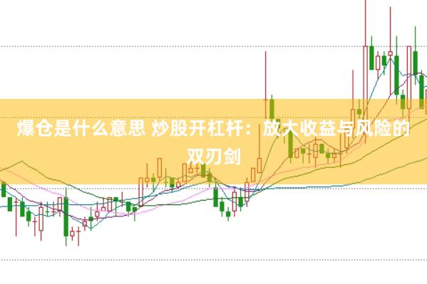 爆仓是什么意思 炒股开杠杆：放大收益与风险的双刃剑