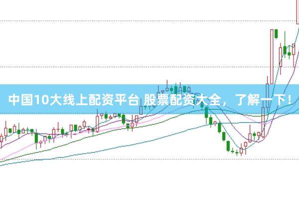 中国10大线上配资平台 股票配资大全，了解一下！