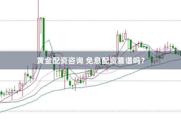 黄金配资咨询 免息配资靠谱吗？