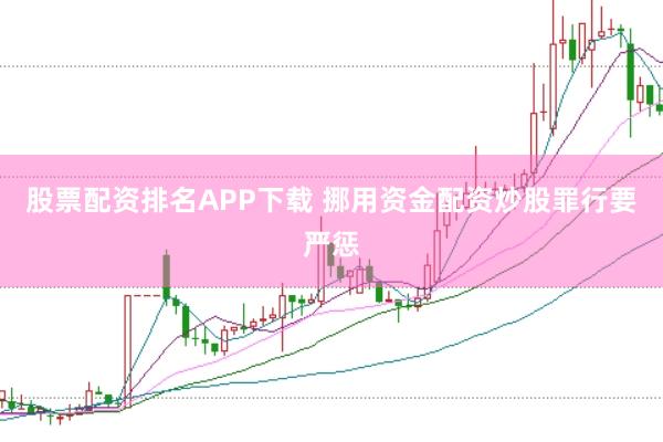 股票配资排名APP下载 挪用资金配资炒股罪行要严惩