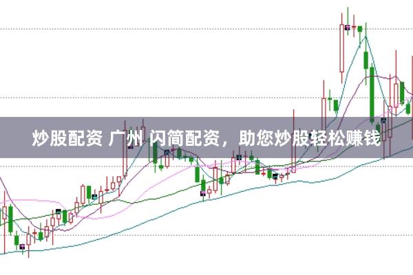 炒股配资 广州 闪简配资，助您炒股轻松赚钱