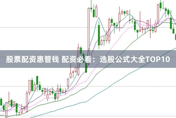 股票配资惠管钱 配资必看：选股公式大全TOP10