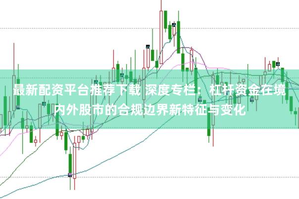 最新配资平台推荐下载 深度专栏：杠杆资金在境内外股市的合规边界新特征与变化